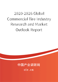 2020-2026 Global Commercial Tire Industry Research and Market Outlook Report 2020-2026 Global Commercial Tire Industry Research and Market Outlook Report