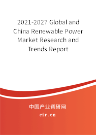2021-2027 Global and China Renewable Power Market Research and Trends Report 2021-2027 Global and China Renewable Power Market Research and Trends Report
