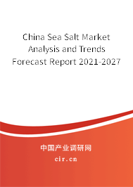 China Sea Salt Market Analysis and Trends Forecast Report 2021-2027