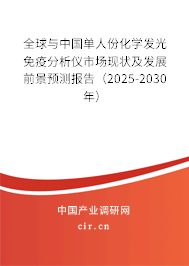 全球與中國單人份化學(xué)發(fā)光免疫分析儀市場(chǎng)現(xiàn)狀及發(fā)展前景預(yù)測(cè)報(bào)告（2025-2030年）