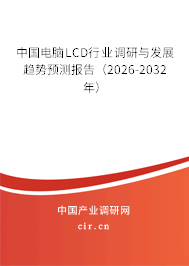 中國電腦LCD行業(yè)調(diào)研與發(fā)展趨勢預(yù)測報告(2025-2031年) 中國電腦LCD行業(yè)調(diào)研與發(fā)展趨勢預(yù)測報告(2025-2031年)