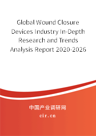 Global Wound Closure Devices Industry In-Depth Research and Trends Analysis Report 2020-2026 Global Wound Closure Devices Industry In-Depth Research and Trends Analysis Report 2020-2026