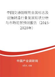 中國交通管理用金屬標志及設(shè)施制造行業(yè)發(fā)展現(xiàn)狀分析與市場前景預(yù)測報告(2015-2020年) 中國交通管理用金屬標志及設(shè)施制造行業(yè)發(fā)展現(xiàn)狀分析與市場前景預(yù)測報告(2015-2020年)