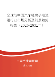 全球與中國汽車鋰離子電池組行業(yè)市場分析及前景趨勢報(bào)告(2025-2031年) 全球與中國汽車鋰離子電池組行業(yè)市場分析及前景趨勢報(bào)告(2025-2031年)