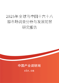 2025年全球與中國十六十八醇市場調(diào)查分析與發(fā)展前景研究報告 2025年全球與中國十六十八醇市場調(diào)查分析與發(fā)展前景研究報告