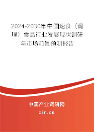 2024-2030年中國速食（調(diào)理）食品行業(yè)發(fā)展現(xiàn)狀調(diào)研與市場前景預(yù)測報告