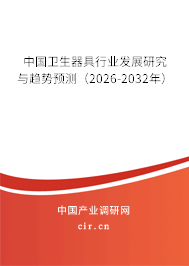中國衛(wèi)生器具行業(yè)發(fā)展研究與趨勢預(yù)測（2026-2032年）