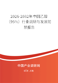 2026-2032年中國(guó)乙醇（95%）行業(yè)調(diào)研與發(fā)展前景報(bào)告