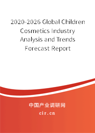 2020-2026 Global Children Cosmetics Industry Analysis and Trends Forecast Report 2020-2026 Global Children Cosmetics Industry Analysis and Trends Forecast Report