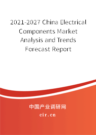 2021-2027 China Electrical Components Market Analysis and Trends Forecast Report 2021-2027 China Electrical Components Market Analysis and Trends Forecast Report