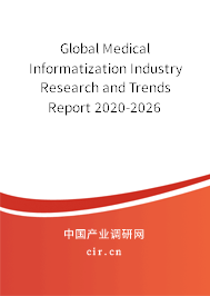 Global Medical Informatization Industry Research and Trends Report 2020-2026 Global Medical Informatization Industry Research and Trends Report 2020-2026