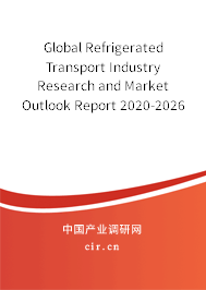 Global Refrigerated Transport Industry Research and Market Outlook Report 2020-2026 Global Refrigerated Transport Industry Research and Market Outlook Report 2020-2026