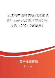 全球與中國(guó)核酸提取純化試劑行業(yè)研究及市場(chǎng)前景分析報(bào)告（2024-2030年）