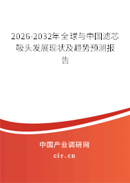 2026-2032年全球與中國濾芯吸頭發(fā)展現(xiàn)狀及趨勢預(yù)測報告