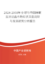 2024-2030年全球與中國睡眠監(jiān)測設(shè)備市場現(xiàn)狀深度調(diào)研與發(fā)展趨勢分析報告