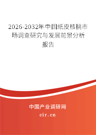 2026-2032年中國紙皮核桃市場調查研究與發(fā)展前景分析報告
