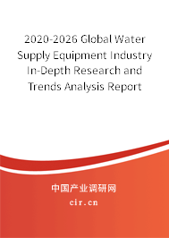 2020-2026 Global Water Supply Equipment Industry In-Depth Research and Trends Analysis Report 2020-2026 Global Water Supply Equipment Industry In-Depth Research and Trends Analysis Report