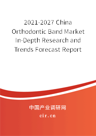 2021-2027 China Orthodontic Band Market In-Depth Research and Trends Forecast Report 2021-2027 China Orthodontic Band Market In-Depth Research and Trends Forecast Report