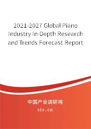 2021-2027 Global Piano Industry In-Depth Research and Trends Forecast Report 2021-2027 Global Piano Industry In-Depth Research and Trends Forecast Report