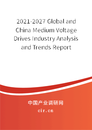 2021-2027 Global and China Medium Voltage Drives Industry Analysis and Trends Report 2021-2027 Global and China Medium Voltage Drives Industry Analysis and Trends Report