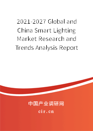2021-2027 Global and China Smart Lighting Market Research and Trends Analysis Report 2021-2027 Global and China Smart Lighting Market Research and Trends Analysis Report