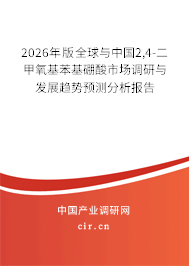 2026年版全球與中國2,4-二甲氧基苯基硼酸市場調(diào)研與發(fā)展趨勢預(yù)測分析報告