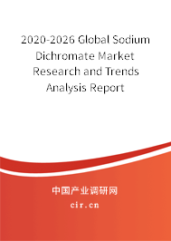 2020-2026 Global Sodium Dichromate Market Research and Trends Analysis Report 2020-2026 Global Sodium Dichromate Market Research and Trends Analysis Report