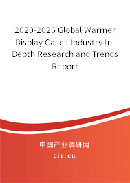 2020-2026 Global Warmer Display Cases Industry In-Depth Research and Trends Report 2020-2026 Global Warmer Display Cases Industry In-Depth Research and Trends Report