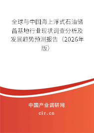全球與中國海上浮式石油儲備基地行業(yè)現(xiàn)狀調(diào)查分析及發(fā)展趨勢預測報告(2026年版) 全球與中國海上浮式石油儲備基地行業(yè)現(xiàn)狀調(diào)查分析及發(fā)展趨勢預測報告(2026年版)