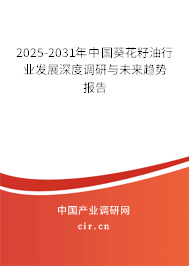 2025-2031年中國葵花籽油行業(yè)發(fā)展深度調(diào)研與未來趨勢報(bào)告