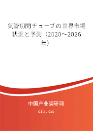 気管切開チューブの世界市場狀況と予測（2020～2026年）
