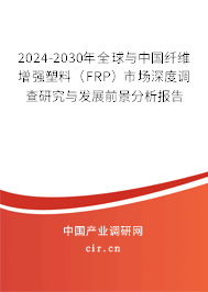 2024-2030年全球與中國纖維增強(qiáng)塑料（FRP）市場深度調(diào)查研究與發(fā)展前景分析報(bào)告