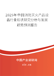 2025年中國消防滅火產(chǎn)品設(shè)備行業(yè)現(xiàn)狀研究分析與發(fā)展趨勢預測報告 2025年中國消防滅火產(chǎn)品設(shè)備行業(yè)現(xiàn)狀研究分析與發(fā)展趨勢預測報告