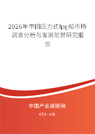 2026年中國壓力式lpg船市場(chǎng)調(diào)查分析與發(fā)展前景研究報(bào)告