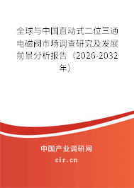 全球與中國直動式二位三通電磁閥市場調查研究及發(fā)展前景分析報告（2026-2032年）