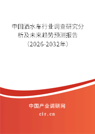 中國灑水車行業(yè)調(diào)查研究分析及未來趨勢預測報告（2026-2032年）