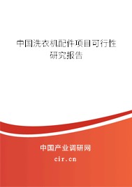 中國洗衣機配件項目可行性研究報告 中國洗衣機配件項目可行性研究報告