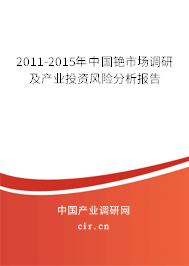 2011-2015年中國(guó)銫市場(chǎng)調(diào)研及產(chǎn)業(yè)投資風(fēng)險(xiǎn)分析報(bào)告