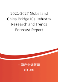 2021-2027 Global and China Bridge ICs Industry Research and Trends Forecast Report 2021-2027 Global and China Bridge ICs Industry Research and Trends Forecast Report