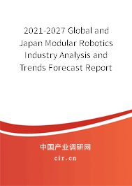 2021-2027 Global and Japan Modular Robotics Industry Analysis and Trends Forecast Report