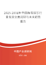 2025-2031年中國車載娛樂行業(yè)發(fā)展全面調(diào)研與未來趨勢報(bào)告 2025-2031年中國車載娛樂行業(yè)發(fā)展全面調(diào)研與未來趨勢報(bào)告