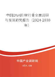 中國DNA階梯行業(yè)全面調(diào)研與發(fā)展趨勢報告(2024-2030年) 中國DNA階梯行業(yè)全面調(diào)研與發(fā)展趨勢報告(2024-2030年)