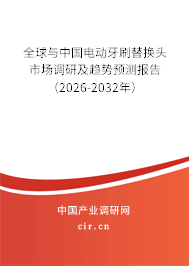 全球與中國電動(dòng)牙刷替換頭市場調(diào)研及趨勢預(yù)測報(bào)告（2026-2032年）