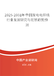 2025-2031年中國發(fā)電電焊機(jī)行業(yè)發(fā)展研究與前景趨勢預(yù)測