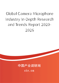 Global Camera Microphone Industry In-Depth Research and Trends Report 2020-2026 Global Camera Microphone Industry In-Depth Research and Trends Report 2020-2026