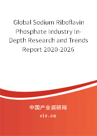 Global Sodium Riboflavin Phosphate Industry In-Depth Research and Trends Report 2020-2026 Global Sodium Riboflavin Phosphate Industry In-Depth Research and Trends Report 2020-2026