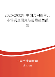 2025-2031年中國光網(wǎng)絡單元市場調(diào)查研究與前景趨勢報告