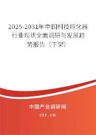 2025-2031年中國(guó)科技孵化器行業(yè)現(xiàn)狀全面調(diào)研與發(fā)展趨勢(shì)報(bào)告(下架) 2025-2031年中國(guó)科技孵化器行業(yè)現(xiàn)狀全面調(diào)研與發(fā)展趨勢(shì)報(bào)告(下架)