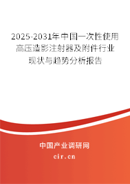 2025-2031年中國一次性使用高壓造影注射器及附件行業(yè)現(xiàn)狀與趨勢分析報告