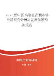 2025版中國(guó)高端禮品酒市場(chǎng)專題研究分析與發(fā)展前景預(yù)測(cè)報(bào)告 2025版中國(guó)高端禮品酒市場(chǎng)專題研究分析與發(fā)展前景預(yù)測(cè)報(bào)告